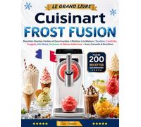 Le Grand Livre Cuisinart FROST FUSION: +200 Recettes Glacées Faciles et Gourmandes à Réaliser à la Maison: Slushies, Cocktails, Frappés, Vin Glacé, ... Italiennes - Avec Conseils & Nutrition.