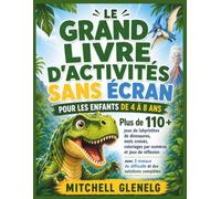 LE GRAND LIVRE D'ACTIVITÉS SANS ÉCRAN POUR LES ENFANTS DE 4 À 8 ANS: Plus de 110 jeux de labyrinthes de dinosaures, mots croisés, coloriages par ... de difficulté et des solutions complètes