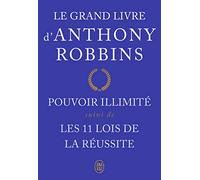 Le grand livre d'Anthony Robbins: Pouvoir illimité suivi de Les onze lois de la réussite