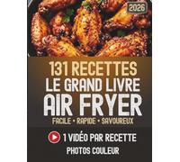 Le Grand Livre de Air Fryer: 131 Recettes Faciles et Gourmandes avec Vidéos Pas-à-Pas - Petits-Déjeuners, Plats, Apéritifs, Desserts et Snacks