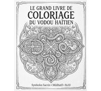 Le Grand Livre de COLORIAGE du Vodou Haïtien: Découvrez les symboles sacrés, les vévés des principaux lwa du Vodou haïtien à travers des illustrations méditatives.