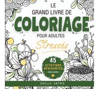 Le grand livre de coloriage pour adultes stressés: Offrez-vous une parenthèse de calme et de détente