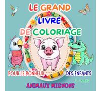 Le Grand Livre de Coloriage pour le Bonheur des Enfants de 3 à 8 ans - Animaux Mignons -: Livre d'Activités Créatives et de Découverte pour Filles et ... du Monde Entier avec leurs Poèmes Ludiques