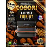 LE GRAND LIVRE DE COSORI AIR FRYER TWINFRY: Plus de 310 Recettes Simples et Variées pour Débutants et Pros - Viandes Croustillantes, Poissons Dorés, ... Plats Internationaux et bien plus encore !