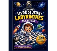 Le Grand Livre de Jeux : Labyrinthes de l'Espace: 100 Labyrinthes Progressifs pour Enfants de 4 à 8 Ans - Activités, Coloriage et Aventure Spatiale avec Léo le Petit Astronaute