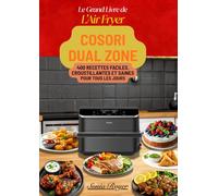 Le Grand Livre de l’Air Fryer COSORI Dual Zone 400 Recettes Faciles, Croustillantes et Saines pour Tous les Jours