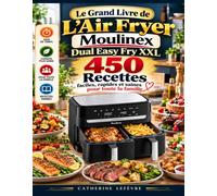 Le Grand Livre de L’Air Fryer Moulinex Dual Easy Fry XXL: 450 Recettes faciles, rapides et saines pour toute la famille