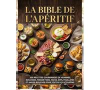 Le Grand Livre de l’Apéritif: 200 recettes gourmandes de verrines, bouchées, tapas, feuilletés, dips, tartinades, mini-fours et finger food pour recevoir famille et amis