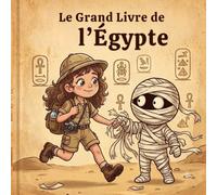 Le Grand Livre de l’Égypte à Découvrir : Histoire, Culture et Merveilles d’un Pays Fascinant (6-12 ans)