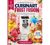 LE GRAND LIVRE DE LA CUISINART FROST FUSION: Recettes faciles et petit budget de glaces italiennes, sorbets, granités, frappés et cocktails glacés faits maison