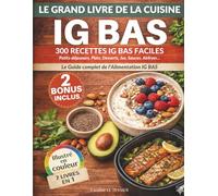 Le Grand Livre de la Cuisine à IG Bas: 300 Recettes IG bas faciles : Petits-déjeuners, Plats, Desserts, Jus et smoothies, Airfryer - Le Guide complet de l'Alimentation IG bas