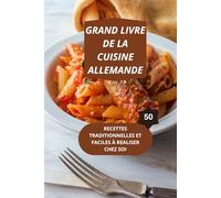 LE GRAND LIVRE DE LA CUISINE ALLEMANDE: 50 RECETTES TRADITIONNELLES ET FACILES À REALISER CHEZ SOI-gastronomie allemande-recettes simples et économiques