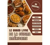 Le Grand Livre de la Cuisine Américaine: 80 Recettes USA en photos - Brunch, Sandwiches, Plats Principaux, Accompagnements, Desserts et Sauces