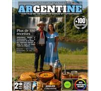 Le Grand Livre de la Cuisine Argentine: Plus de 100 Recettes Authentiques, Simples et Traditionnelles de la Gastronomie de la Pampa - Des Empanadas ... Découvrez les Saveurs Incomparables du Pays