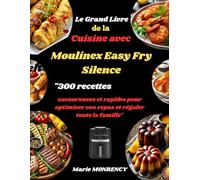 Le Grand Livre de la Cuisine avec Moulinex Easy Fry Silence: 300 recettes savoureuses et rapides pour optimiser vos repas et régaler toute la famille"