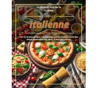 Le Grand Livre de la Cuisine Italienne :Plus de 72 plats simples, économiques, authentiques et variés. Des pizzas napolitaines aux pâtes, et bien plus encore.