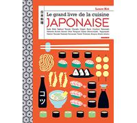 Le grand livre de la cuisine japonaise: Sushi, maki, bento, onigiri, ramen, nigiri, tataki...