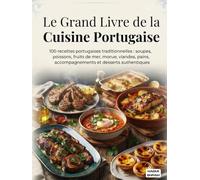 Le Grand Livre de la Cuisine Portugaise: 100 recettes portugaises traditionnelles : soupes, poissons, fruits de mer, morue, viandes, pains, accompagnements et desserts authentiques