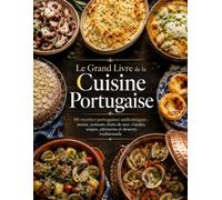 Le Grand Livre de la Cuisine Portugaise: 60 recettes portugaises authentiques : morue, poissons, fruits de mer, viandes, soupes, pâtisseries et desserts traditionnels