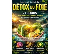 Le grand livre de la détox du foie : 21 jours pour retrouver légèreté, énergie et une digestion sereine: Le programme complet avec menus, conseils pratiques et routines bien-être