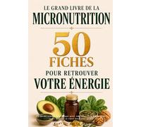Le grand livre de la micronutrition : 50 fiches pour retrouver votre énergie: Un guide simple et pratique pour améliorer votre digestion, votre humeur et votre bien-être global