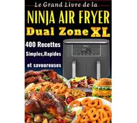 Le Grand Livre de la NINJA AIR FRYER Dual Zone XL 400 Recettes Simples,Rapides et savoureuses