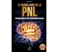Le Grand Livre de la PNL: Comment Développer votre Potentiel Personnel et Professionnel, Cultiver votre Intelligence Émotionnelle et Renforcer votre ... Règles d’Or pour le Développement Personnel)