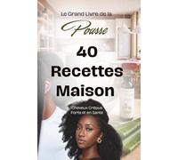 LE GRAND LIVRE DE LA POUSSE - 40 Recettes maison: pour cheveux crépus forts et en santé