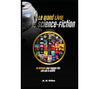 Le Grand Livre de la Science-Fiction: 50 Résumés pour Voyager Plus Loin Que la Réalité