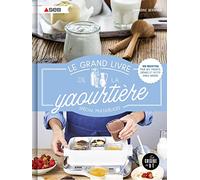 Le grand livre de la yaourtière spécial multidélices: 100 recettes pour des yaourts, crèmes et petits cakes maison