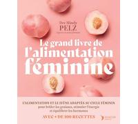 Le grand livre de l'alimentation féminine: Manger en fonction de ses hormones pour optimiser son poids, son énergie et son équilibre émotionnel