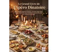 Le Grand Livre de l'Apéro Dînatoire: 290 recettes de verrines, finger food, tapas, street food, dips, feuilletés et amuse-bouches pour recevoir et partager