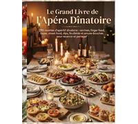 Le Grand Livre de l'Apéro Dînatoire: 290 recettes de verrines, finger food, tapas, street food, dips, feuilletés et amuse-bouches pour recevoir et partager