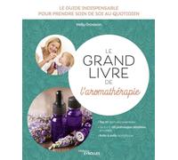 Le grand livre de l'aromathérapie: Le guide indispensable pour prendre soin de soi au quotidien. Top 50 des huiles essentielles. De A à Z, 150 ... et traitées. Boîte à outils aromatiques.