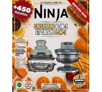 Le Grand Livre De NINJA CRISPI Pro 6-in-1Et CRISPI 4-in-1: Plus De 450 Recettes Simples Et Variées - Petit-Déjeuner, Snacks, Volailles, Viandes, Poissons, Légumes, Desserts & Déshydratation