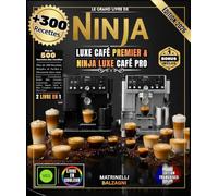 LE GRAND LIVRE DE NINJA LUXE CAFÉ PREMIER & NINJA LUXE CAFÉ PRO: Plus de 300 Recettes : Espresso Parfait, Cappuccino Onctueux, Latte Art Professionnel, Cold Brew Exceptionnel, et Bien Plus Encore