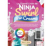 Le Grand Livre de Ninja Swirl Par CREAMi: Naturellement sucré, entièrement sans sucre - Plus de 200 recettes saines de glaces molles, milkshakes, yaourts glacés et plus encore [RICHE EN PROTÉINES]