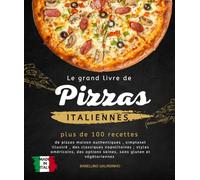 Le grand livre de Pizzas Italiennes: plus de 100 recettes de pizzas maison authentiques , simpleset illustré , des classiques napolitaines ; styles ... options saines, sans gluten et végétariennes