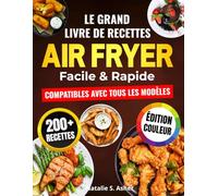 Le Grand Livre de Recettes Air Fryer - Facile & Rapide: 200 Plats Sains, Croustillants et Inratables pour Tous les Jours - Compatibles avec Tous les Modèles [Édition Couleur]