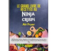 Le Grand Livre de Recettes au Ninja CRISPi Air Fryer: 200 Recettes Faciles, Rapides et Croustillantes pour Tous les Jours Guide Complet + Temps de Cuisson et Astuces
