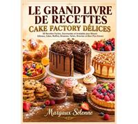 LE GRAND LIVRE DE RECETTES CAKE FACTORY DÉLICES: 50 Recettes Faciles, Gourmandes et Inratables pour Réussir Gâteaux, Cakes, Muffins, Brownies, Tartes, Brioches et Bien Plus Encore