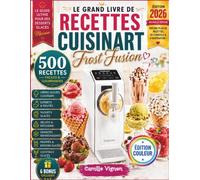 Le Grand Livre De Recettes Cuisinart Frost Fusion [Édition Couleur]: Plus de 500 recettes de glaces italiennes, sorbets, yaourts glacés, gelato, ... sauces gourmandes et astuces de préparation
