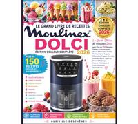 LE GRAND LIVRE DE RECETTES MOULINEX DOLCI.: Le Guide Ultime du Moulinex Dolci avec Plus de 150 Recettes Faciles et Gourmandes : Glaces Artisanales, ... Granités, Cocktails Glacés, Light Ice