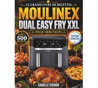 Le Grand Livre de Recettes Moulinex Dual Easy Fry XXL Pour Débutants: Recettes faciles et rapides pour rôtir, frire, cuire et faire croustiller avec ... savoureux pour toute la famille et vos amis