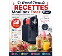 Le Grand Livre de Recettes Moulinex Freezi 16-en-1 : 350 recettes de glaces, glaces à l'italienne, sorbets, yaourts glacés, milkshakes, slushs, cafés glacés et desserts glacés