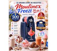 LE GRAND LIVRE DE RECETTES MOULINEX FREEZI 16-en-1: 500+ Recettes Faciles et Délicieuses de Crèmes glacées, Yaourts glacés, Granités, Milkshakes, ... Suggestions de Présentation et Pro Astuces