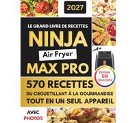 Le Grand Livre De Recettes Ninja Air Fryer MAX PRO Avec Photos En Couleur: Le guide complet pour réussir chaque plat dès le premier jour, sans stress ni prise de tête