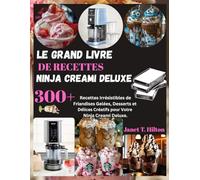 LE GRAND LIVRE DE RECETTES NINJA CREAMI DELUXE: 300+ Recettes Irrésistibles de Friandises Gelées, Desserts et Délices Créatifs pour Votre Ninja Creami Deluxe.