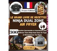 LE GRAND LIVRE DE RECETTES NINJA DUAL ZONE AIR FRYER: 300 Recettes Gourmandes et Astucieuses pour Maîtriser Votre Ninja Dual Zone Air Fryer et Révolutionner Vos Repas.