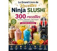 Le Grand Livre de Recettes Ninja SLUSHi: 300 recettes de slushs, milkshakes, cafés frappés et boissons glacées pour toutes les occasions